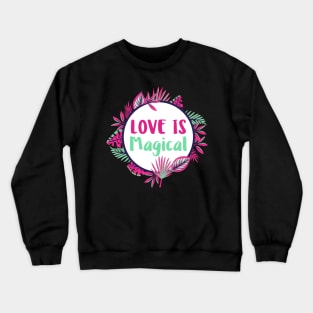 Love is Magical, Floral Love Quote Crewneck Sweatshirt